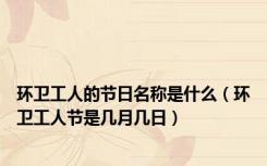 环卫工人的节日名称是什么（环卫工人节是几月几日）