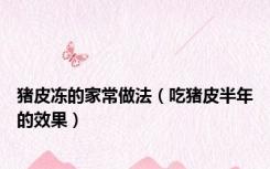 猪皮冻的家常做法（吃猪皮半年的效果）