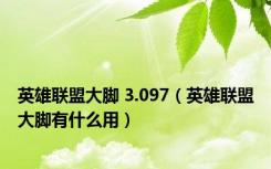 英雄联盟大脚 3.097（英雄联盟大脚有什么用）