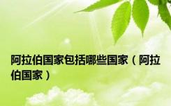 阿拉伯国家包括哪些国家（阿拉伯国家）