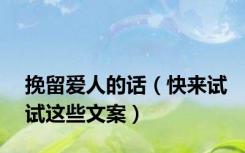 挽留爱人的话（快来试试这些文案）