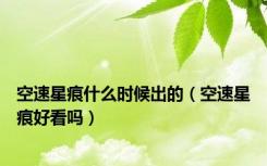 空速星痕什么时候出的（空速星痕好看吗）