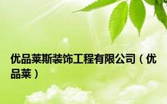 优品莱斯装饰工程有限公司（优品莱）