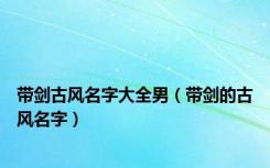 带剑古风名字大全男（带剑的古风名字）