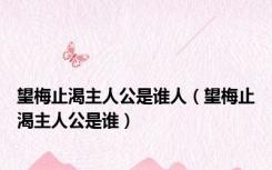 望梅止渴主人公是谁人（望梅止渴主人公是谁）