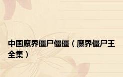 中国魔界僵尸僵僵（魔界僵尸王全集）