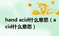 hand acid什么意思（acid什么意思）