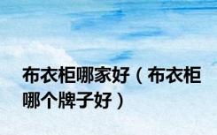 布衣柜哪家好（布衣柜哪个牌子好）