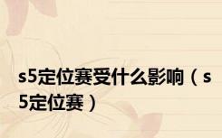 s5定位赛受什么影响（s5定位赛）