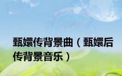 甄嬛传背景曲（甄嬛后传背景音乐）