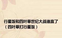 行星饭和四叶草世纪大战谁赢了（四叶草打行星饭）