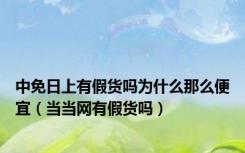 中免日上有假货吗为什么那么便宜（当当网有假货吗）