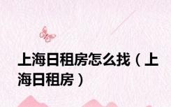 上海日租房怎么找（上海日租房）