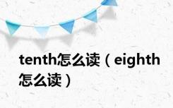 tenth怎么读（eighth怎么读）