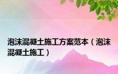 泡沫混凝土施工方案范本（泡沫混凝土施工）