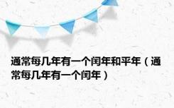 通常每几年有一个闰年和平年（通常每几年有一个闰年）