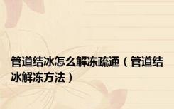 管道结冰怎么解冻疏通（管道结冰解冻方法）