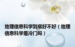 地理信息科学到底好不好（地理信息科学是冷门吗）