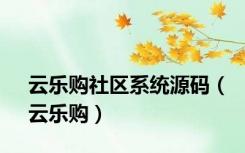 云乐购社区系统源码（云乐购）