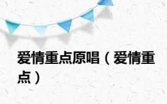 爱情重点原唱（爱情重点）