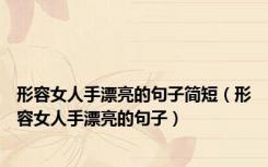 形容女人手漂亮的句子简短（形容女人手漂亮的句子）