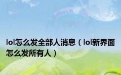lol怎么发全部人消息（lol新界面怎么发所有人）