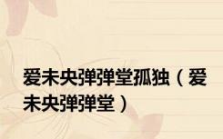 爱未央弹弹堂孤独（爱未央弹弹堂）