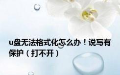 u盘无法格式化怎么办！说写有保护（打不开）