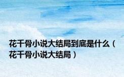 花千骨小说大结局到底是什么（花千骨小说大结局）