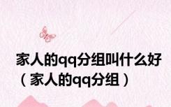 家人的qq分组叫什么好（家人的qq分组）