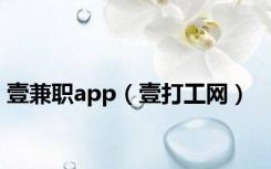 壹兼职app（壹打工网）