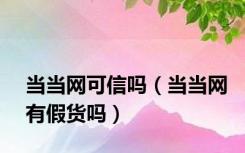 当当网可信吗（当当网有假货吗）