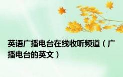 英语广播电台在线收听频道（广播电台的英文）