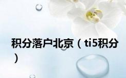 积分落户北京（ti5积分）