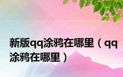 新版qq涂鸦在哪里（qq涂鸦在哪里）