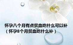怀孕八个月有点贫血吃什么可以补（怀孕8个月贫血吃什么补）