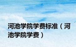 河池学院学费标准（河池学院学费）