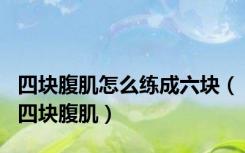 四块腹肌怎么练成六块（四块腹肌）
