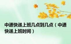 中通快递上班几点到几点（中通快递上班时间）