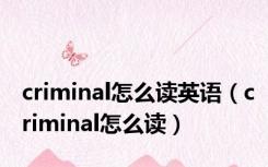 criminal怎么读英语（criminal怎么读）