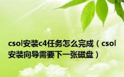 csol安装c4任务怎么完成（csol安装向导需要下一张磁盘）