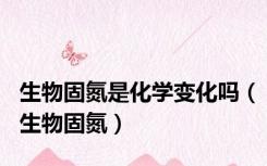 生物固氮是化学变化吗（生物固氮）