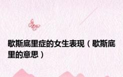 歇斯底里症的女生表现（歇斯底里的意思）