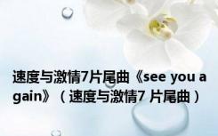 速度与激情7片尾曲《see you again》（速度与激情7 片尾曲）