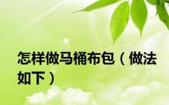 怎样做马桶布包（做法如下）