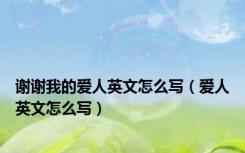 谢谢我的爱人英文怎么写（爱人英文怎么写）