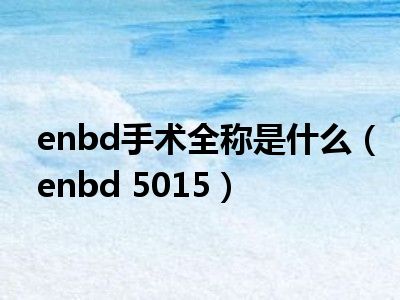 enbd手术全称是什么（enbd 5015）