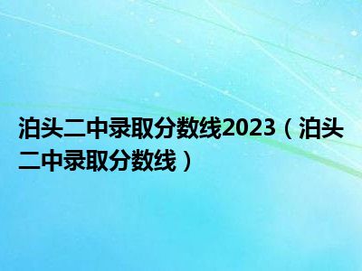 泊头二中录取分数线2023（泊头二中录取分数线）