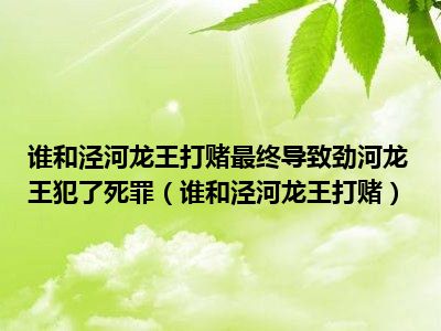 谁和泾河龙王打赌最终导致劲河龙王犯了死罪（谁和泾河龙王打赌）