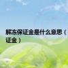 解冻保证金是什么意思（解冻保证金）